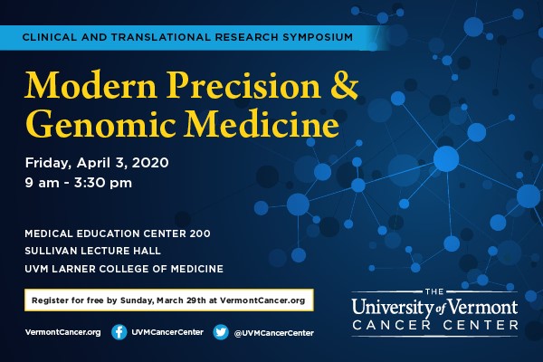 University of Vermont Cancer Center Clinical and Translational Research Symposium: Modern Precision & Genomic Medicine. Friday, April 3, 9:00 AM to 3:30 PM, Sullivan Classroom, Medical Education Center 200. Register for free by Sunday, March 29 at VermontCancer.org .