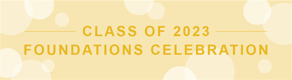 Foundations Celebration web banner Graphic with text reading “Class of 2023 Foundations Celebration.”